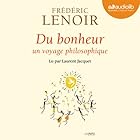 Du bonheur: Un voyage philosophique (






Version intégrale) Auteur(s) : Frédéric Lenoir Narrateur(s) : Laurent Jacquet