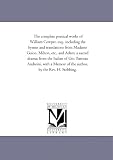 The complete poetical works of William Cowper, esq., including the hymns and translations from Madame Guion, Milton, etc., and Adam; a sacred drama; from ... of the author, by the Rev. H. Stebbing.