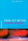 Raum - Zeit - Mythos. Richard Wagner und die modernen Naturwissenschaften - Hans Melderis