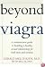 Beyond Viagra: A Common-Sense Guide to Building a Healthy Sexual Relationship For Men & Women