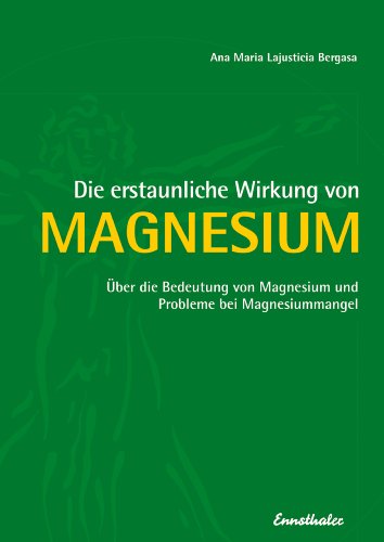 Die erstaunliche Wirkung von Magnesium: Über die Bedeutung von Magnesium und Probleme bei Magnesiummangel (German Edition)