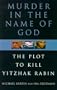 Murder in the Name of God: The Plot to Kill Yitzhak Rabin