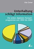 unterhaltung,schlaegt,information.,die,ersten,digitalen,fernsehprogramme,von,1996,bis,2003,(kommunikation,audiovisuell)