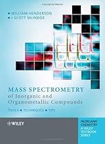 Mass Spectrometry of Inorganic and Organometallic Compounds: Tools  Techniques  Tips (Inorganic Chemistry: A Textbook Series)