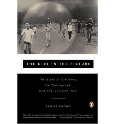 The Girl in the Picture: The Story of Kim Phuc, the Photograph, and the Vietnam War [ THE GIRL IN THE PICTURE: THE STORY OF KIM PHUC, THE PHOTOGRAPH, AND THE VIETNAM WAR ] by Chong, Denise (Author) Aug-01-2001 [ Paperback ]