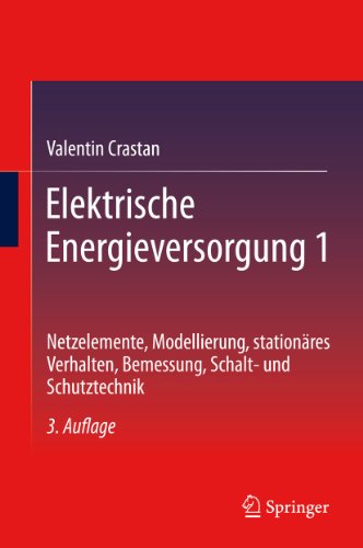 Elektrische Energieversorgung 1: Netzelemente, Modellierung, stationäres Verhalten, Bemessung, Schalt- und Schutztechnik (German Edition)