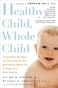 Healthy Child, Whole Child: Integrating the Best of Conventional and Alternative Medicine to Keep Your Kids Healthy