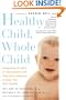 Healthy Child, Whole Child: Integrating the Best of Conventional and Alternative Medicine to Keep Your Kids Healthy