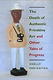 The Death of Authentic Primitive Art: And Other Tales of Progress