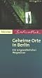 Geheime Orte in Berlin. Ein ungew�hnlicher Wegweiser