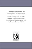 The Book of common prayer, and administration of the sacraments, and other rites and ceremonies of the church, according to the use of the Protestant Episcopal ... with the Psalter, or Psalms of David.