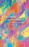 Like a bottle in the smoke : meditations on mystery