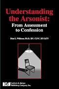 Understanding The Arsonist: From Assessment To Confession
