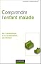 Comprendre l'enfant malade : Du traumatisme � la restauration psychique
