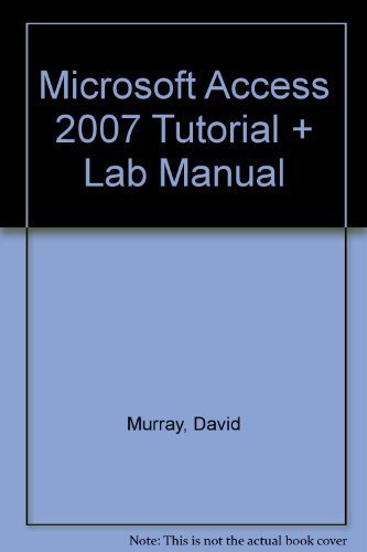 MICROSOFT ACCESS 2007 TUTORIAL AND LAB MANUAL 1st edition by MURRAY DAVID (2008) Spiral-bound