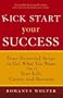 Kick Start Your Success: Four Powerful Steps to Get What You Want Out of Your Life, Career, and Business