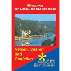 Elberadweg von Dessau bis Bad Schandau. Reisen, Sparen und Genie�en: Die reizvollen Landschaften des Elberadweges von Dessau bis Bad Schandau