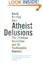 Atheist Delusions: The Christian Revolution and Its Fashionable Enemies
