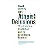 Atheist Delusions: The Christian Revolution and Its Fashionable Enemiesby David Bentley Hart