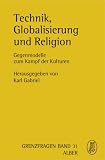 Technik, Globalisierung und Religion: Gegenmodelle zum Kampf der Kulturen (Grenzfragen Naturwissen)