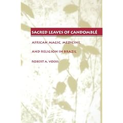 Sacred Leaves of Candomble: African Magic, Medicine, and Religion in Brazil