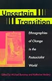 Uncertain Transition: Ethnographies of Change in the Postsocialist World