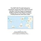 The 2007-2012 World Outlook for Aluminum Apparatus Wire and Cord and Flexible Cord Sets Made in... by Philip M. Parker