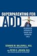 Superparenting for ADD: An Innovative Approach to Raising Your Distracted Child