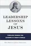The Leadership Lessons of Jesus: A Timeless Model for Today's Leaders