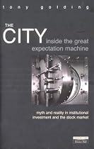 The City: Inside The Great Expectation Machine:  Myth and Reality In Institutional Investment And The Stock Market