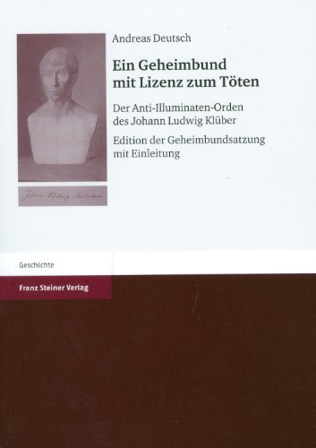Franz Steiner Verlag Ein Geheimbund mit Lizenz zum T&ouml;ten. Der Anti-Illuminaten-Orden des Johann Ludwig Kl&uuml;ber. Edition der Geheimbundsatzung mit E ...