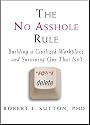 The No Asshole Rule: Building a Civilized Workplace and Surviving One That Isn't