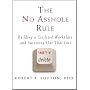 The No Asshole Rule: Building a Civilized Workplace and Surviving One That Isn't
