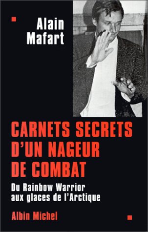 Carnets secrets d'un nageur de combat: Du Rainbow Warrior aux glaces de l'Arctique