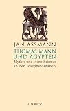 Thomas Mann und �gypten: Mythos und Monotheismus in den Josephsromanen - Jan Assmann