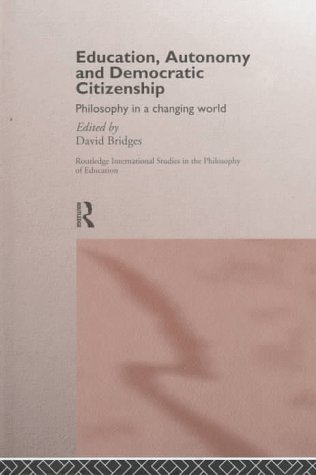 Education, Autonomy and Democratic Citizenship: Philosophy in a Changing World (Routledge International Studies in the Philosophy of Education)