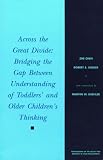 Across the Great Divide: Bridging the Gap Between Understanding of Toddlers and Older Children s Thinking (Monographs of the Society for Research in Child Development)