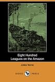 Eight Hundred Leagues on the Amazon (Dodo Press)