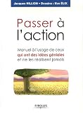 Passer � l'action : Manuel � l'usage de ceux qui ont des id�es g�niales et ne les r�alisent jamais