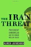 The Iran Threat: President Ahmadinejad and the Coming Nuclear Crisis