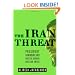 The Iran Threat: President Ahmadinejad and the Coming Nuclear Crisis