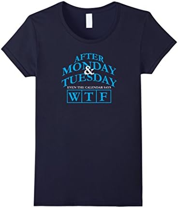 Women's After Monday And Tuesday Even The Calendar Says WTF Shirt Large Navy