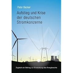 Aufstieg und Krise der deutschen Stromkonzerne - Zugleich ein Beitrag zur Entwicklung des Energierechts