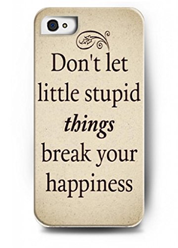 Don’t let little stupid things break your happiness – iPhone 4 / 4s /4G – hard snap on plastic case – Inspirational and motivational life quotes