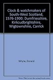 Clock & watchmakers of South-West Scotland, 1576-1900 : Dumfriesshire, Kirkcudbrightshire, Wigtownshire, Carrick
