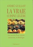 La Vraie Cuisine légère : Les Secrets d'une cuisine savoureuse et diététique