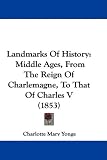 Landmarks Of History: Middle Ages, From The Reign Of Charlemagne, To That Of Charles V (1853)