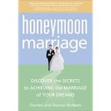 Honeymoon Marriage: Discover the Secrets to Achieving the Marriage of Your Dreams