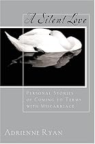 A Silent Love: Personal Stories of Coming to Terms with Miscarriage
