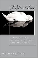 A Silent Love: Personal Stories of Coming to Terms with Miscarriage